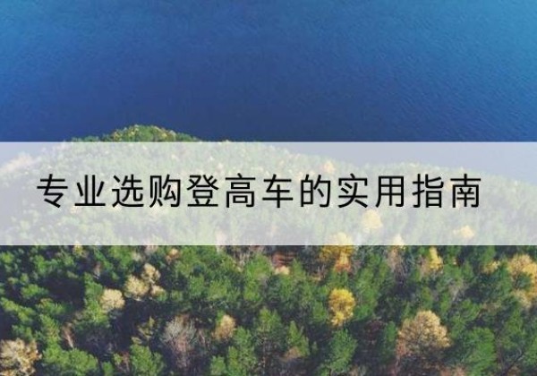 祁阳电动登高车厂家推荐-专业选购登高车的实用指南